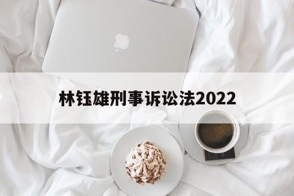 林钰雄刑事诉讼法2022(林钰雄刑事诉讼法上册读书笔记)